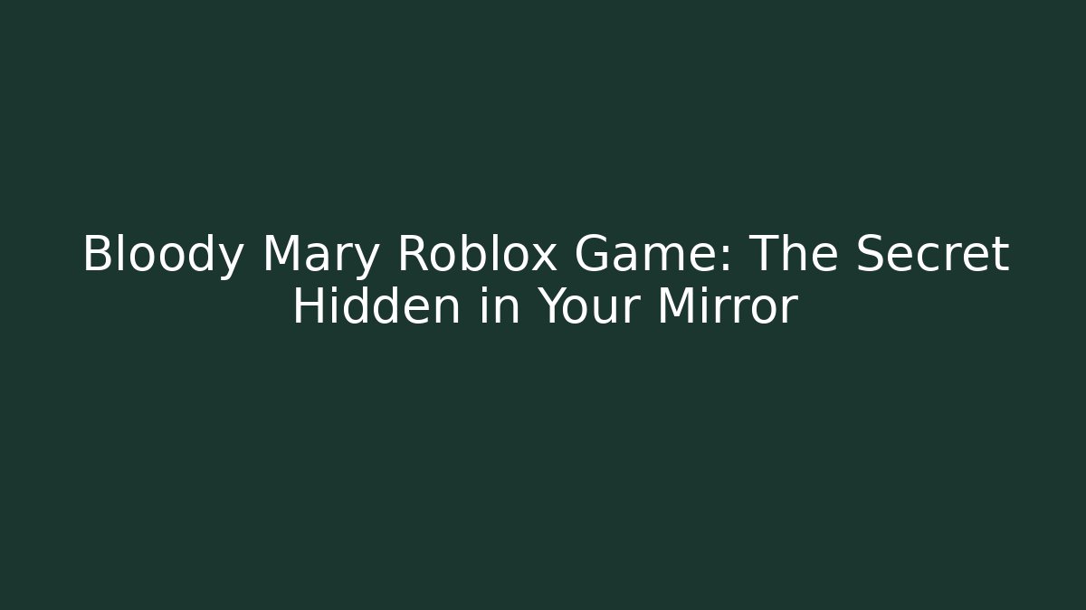Bloody Mary Roblox Game: The Secret Hidden in Your Mirror