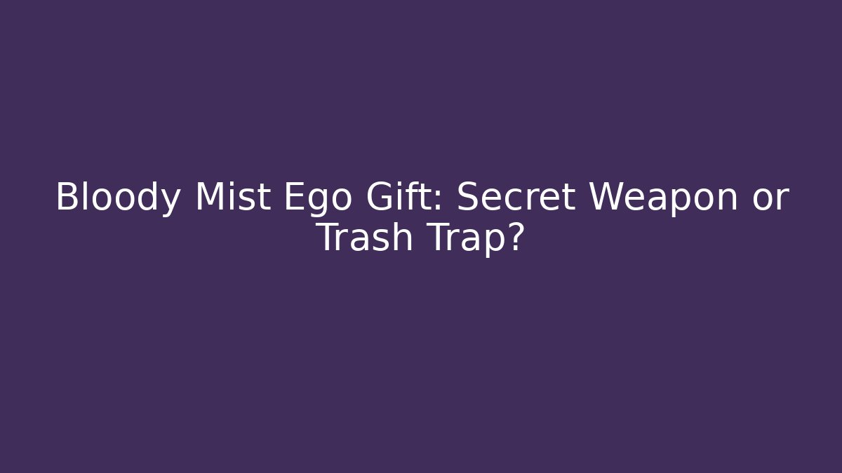 Bloody Mist Ego Gift: Secret Weapon or Trash Trap?