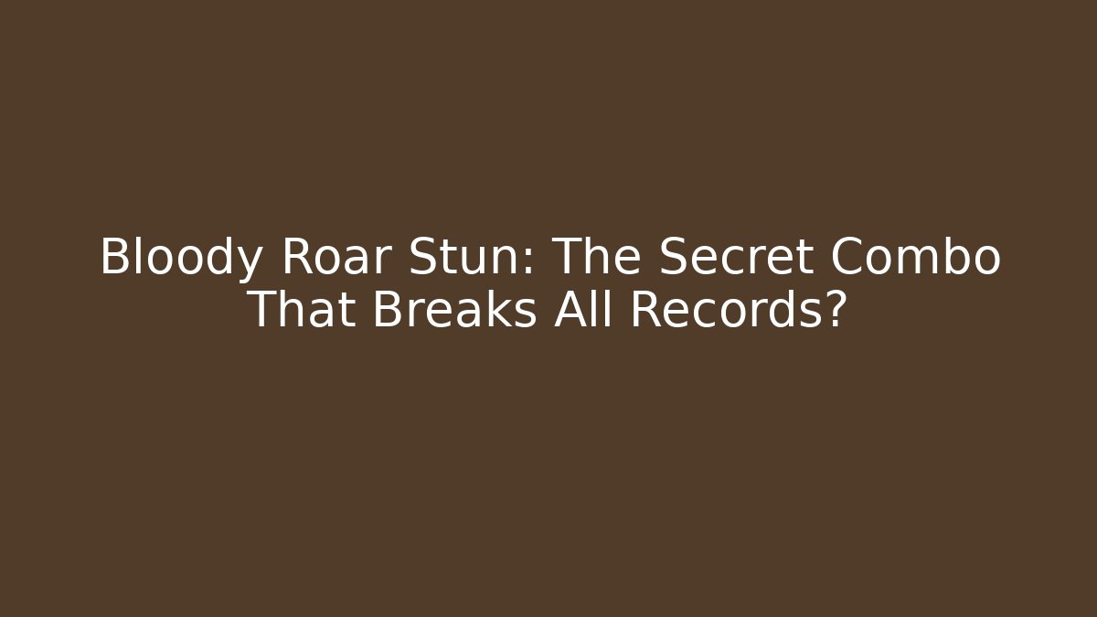 Bloody Roar Stun: The Secret Combo That Breaks All Records?