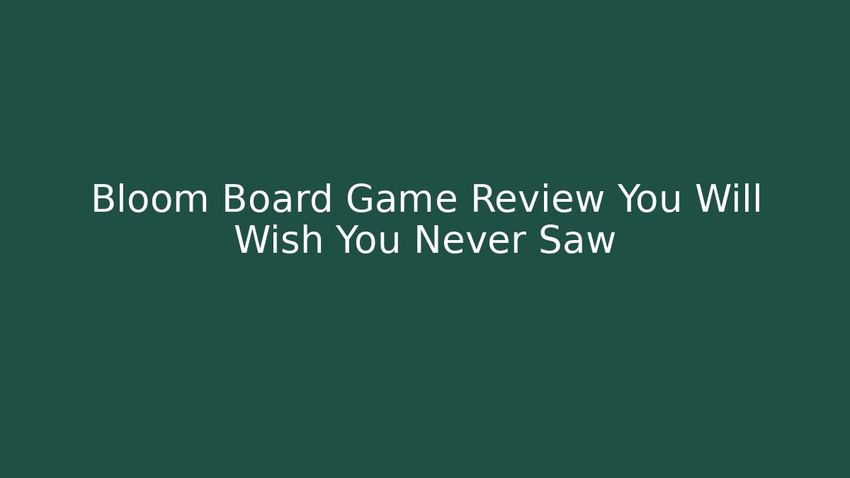 Bloom Board Game Review You Will Wish You Never Saw