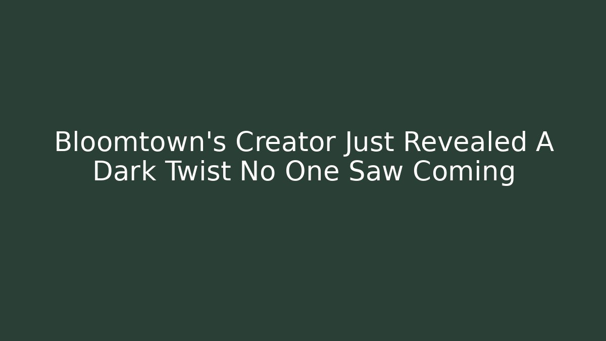 Bloomtown's Creator Just Revealed A Dark Twist No One Saw Coming