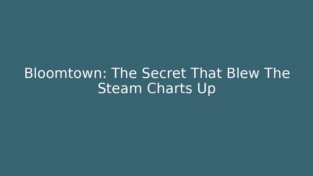 Bloomtown: The Secret That Blew The Steam Charts Up