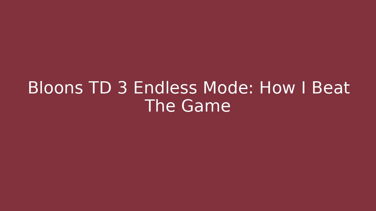 Bloons TD 3 Endless Mode: How I Beat The Game