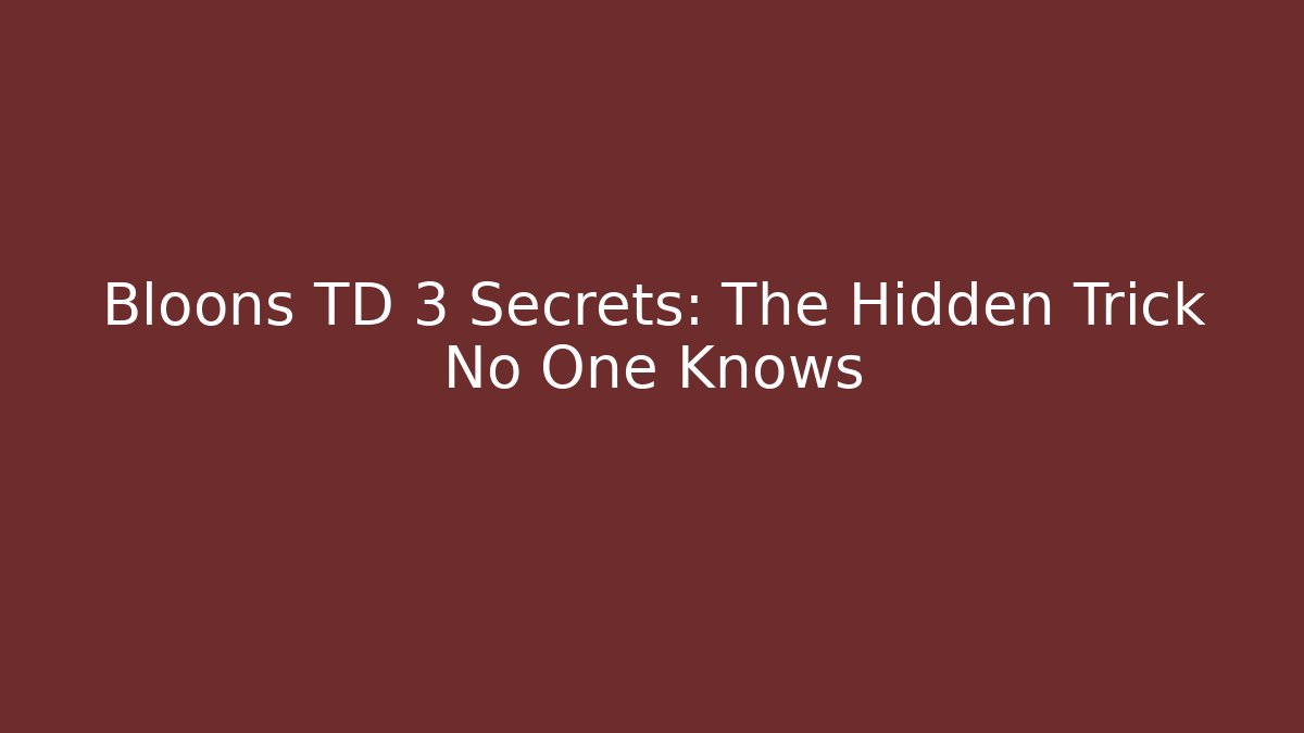 Bloons TD 3 Secrets: The Hidden Trick No One Knows