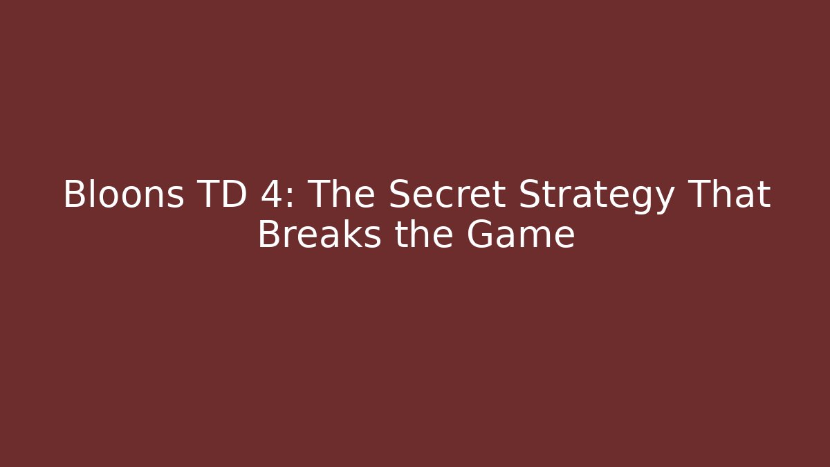 Bloons TD 4: The Secret Strategy That Breaks the Game