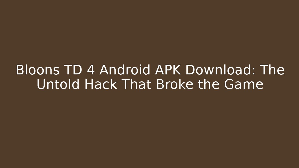Bloons TD 4 Android APK Download: The Untold Hack That Broke the Game