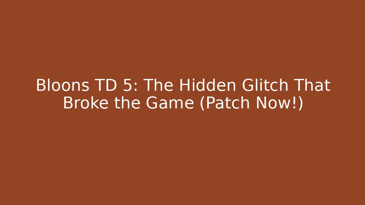 Bloons TD 5: The Hidden Glitch That Broke the Game (Patch Now!)