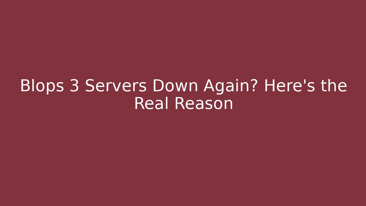 Blops 3 Servers Down Again? Here's the Real Reason