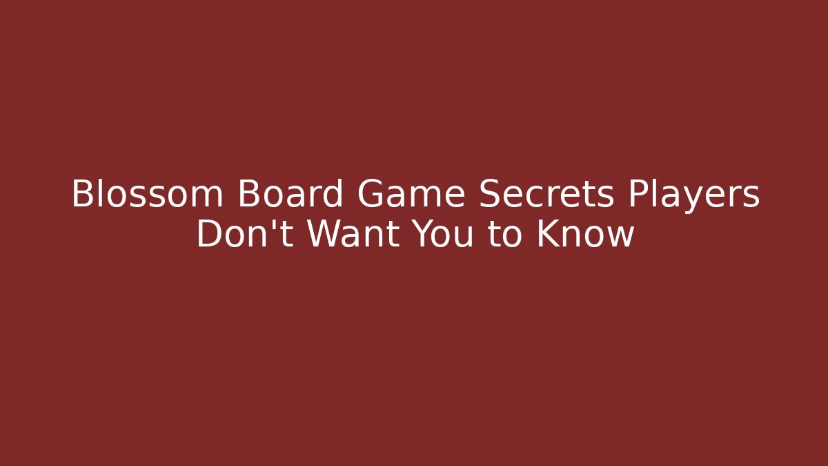 Blossom Board Game Secrets Players Don’t Want You to Know