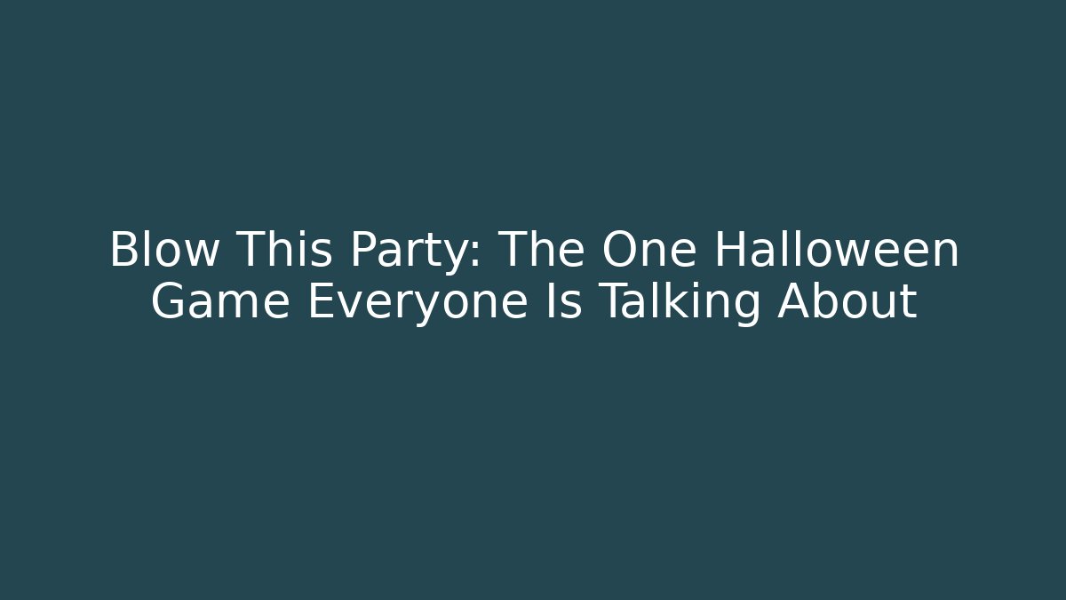 Blow This Party: The One Halloween Game Everyone Is Talking About