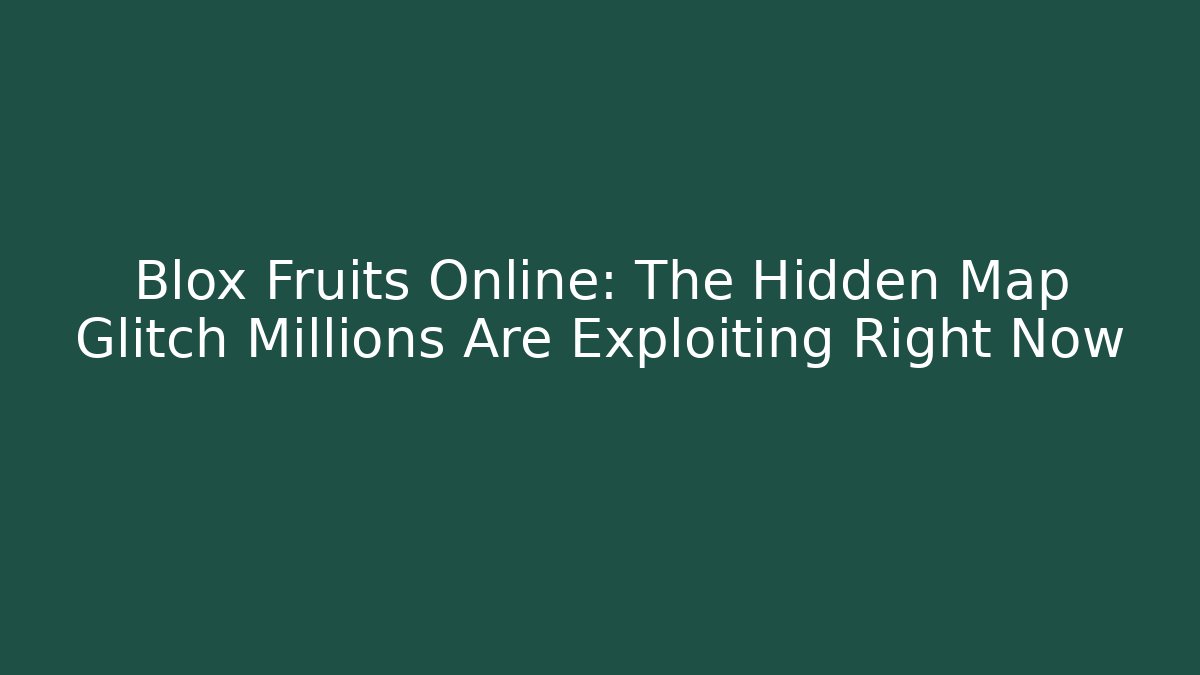 Blox Fruits Online: The Hidden Map Glitch Millions Are Exploiting Right Now