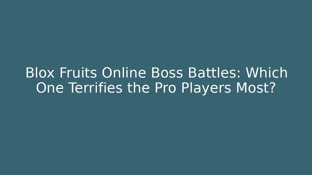 Blox Fruits Online Boss Battles: Which One Terrifies the Pro Players Most? - Vintage E-Juice