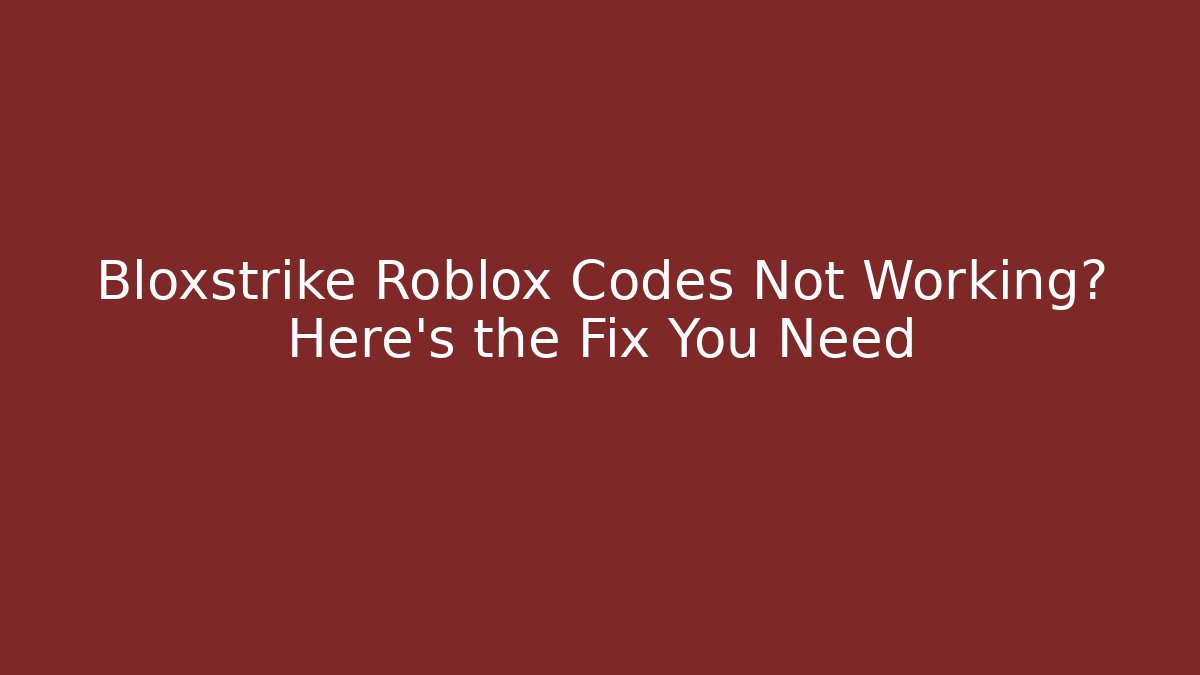 Bloxstrike Roblox Codes Not Working? Here's the Fix You Need