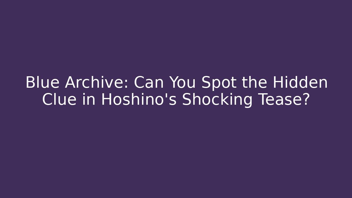 Blue Archive: Can You Spot the Hidden Clue in Hoshino’s Shocking Tease?