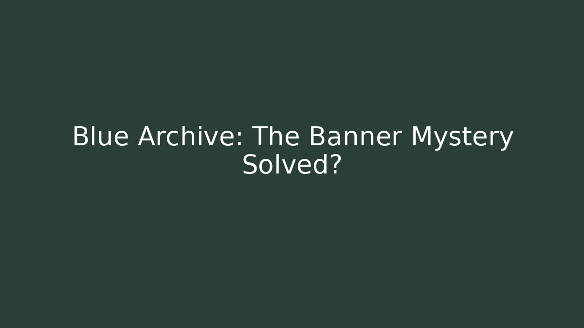 Blue Archive: The Banner Mystery Solved?