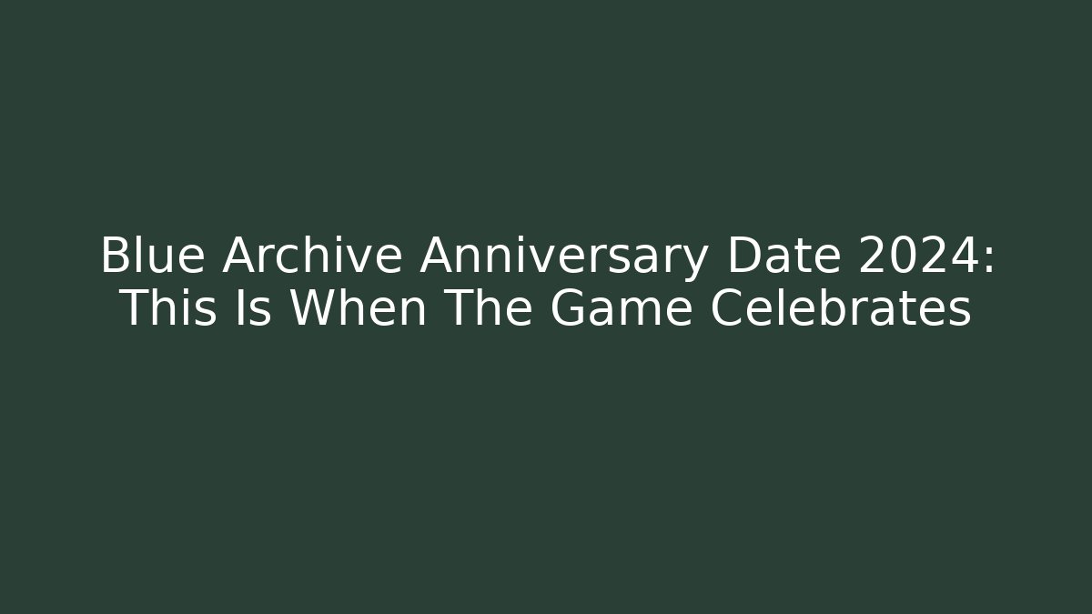 Blue Archive Anniversary Date 2024: This Is When The Game Celebrates