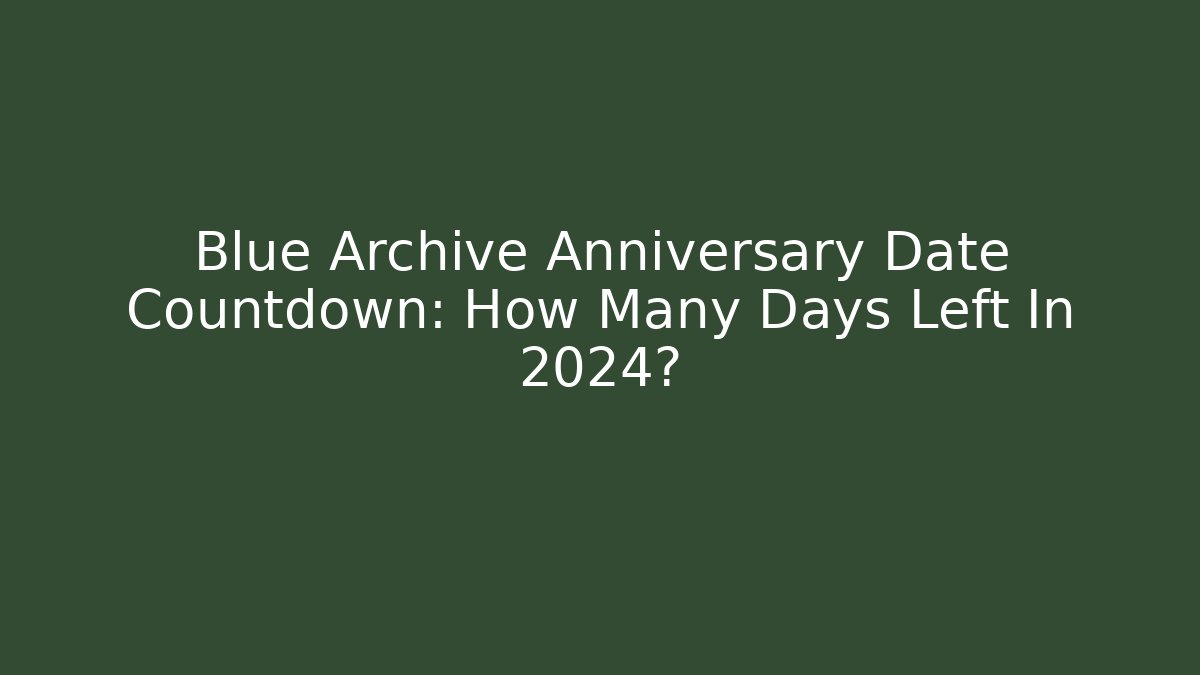 Blue Archive Anniversary Date Countdown: How Many Days Left In 2024?