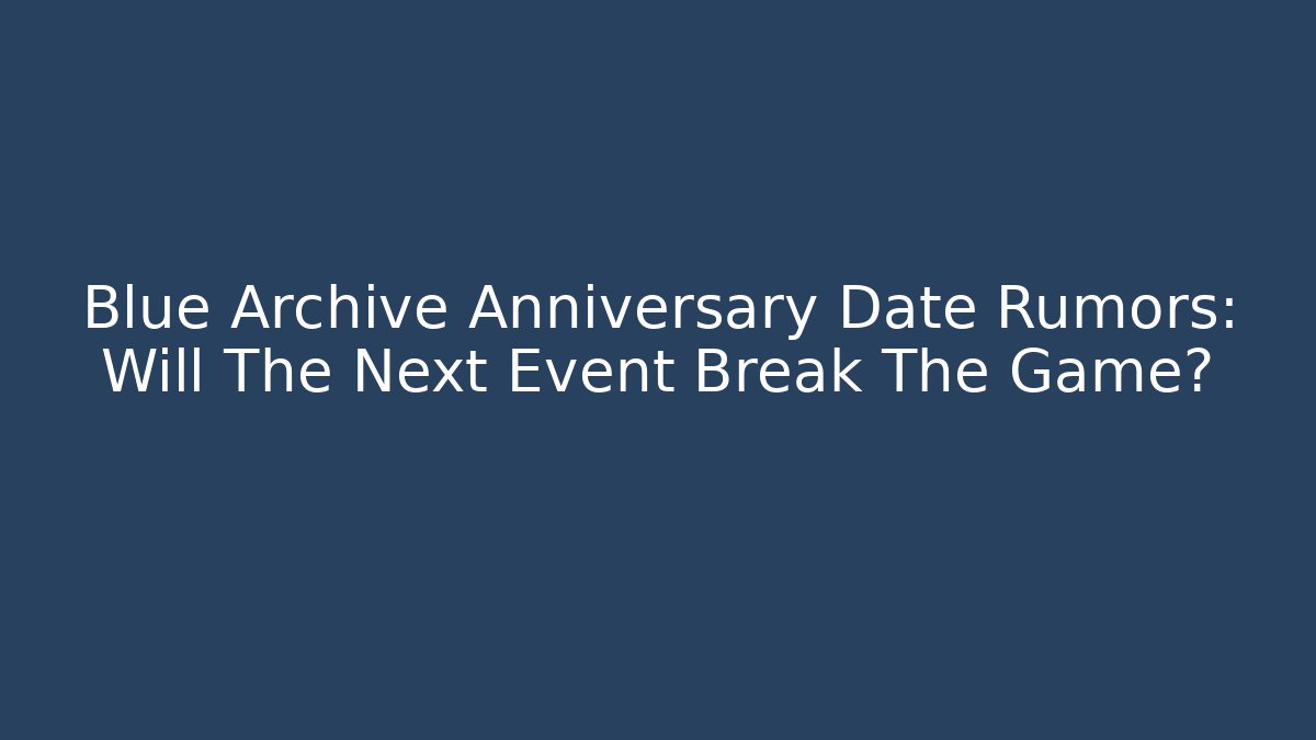 Blue Archive Anniversary Date Rumors: Will The Next Event Break The Game?