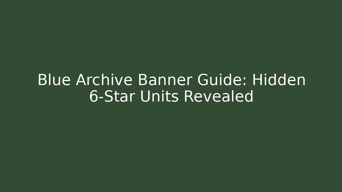 Blue Archive Banner Guide: Hidden 6-Star Units Revealed