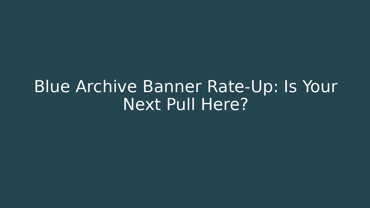 Blue Archive Banner Rate-Up: Is Your Next Pull Here?