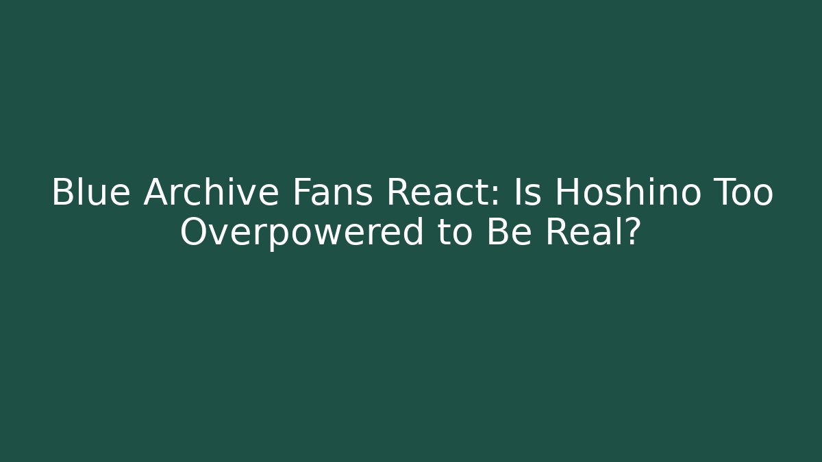 Blue Archive Fans React: Is Hoshino Too Overpowered to Be Real?