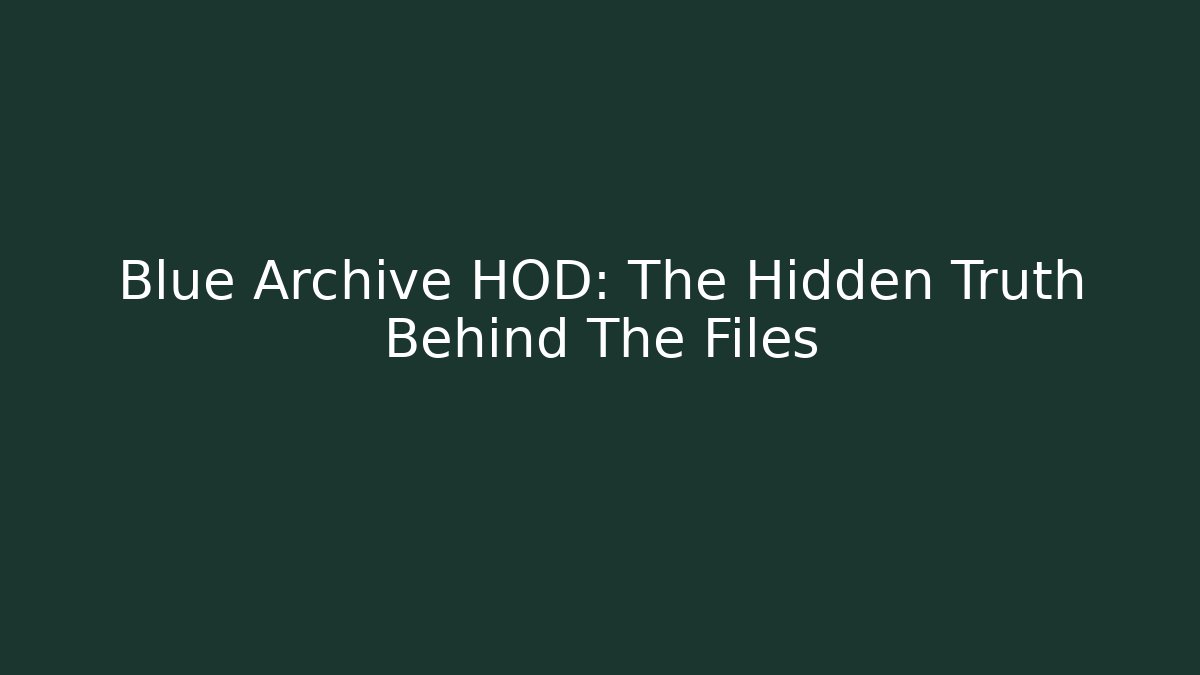 Blue Archive HOD: The Hidden Truth Behind The Files