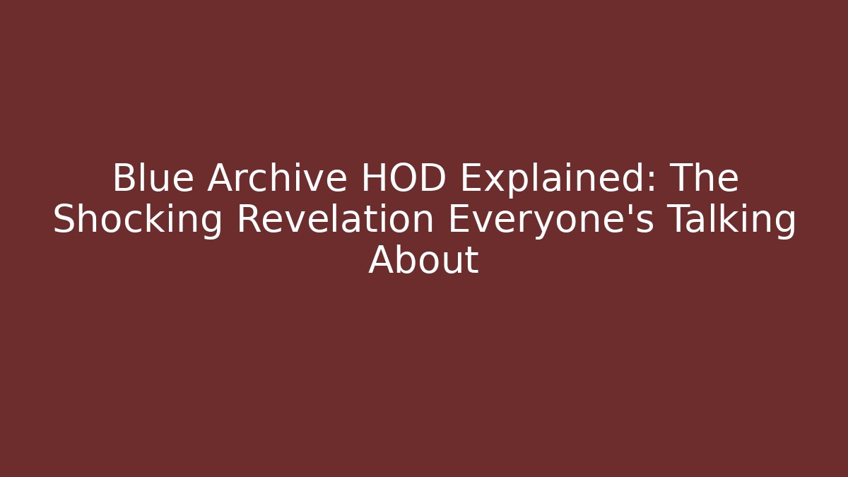 Blue Archive HOD Explained: The Shocking Revelation Everyone's Talking About - Vintage E-Juice