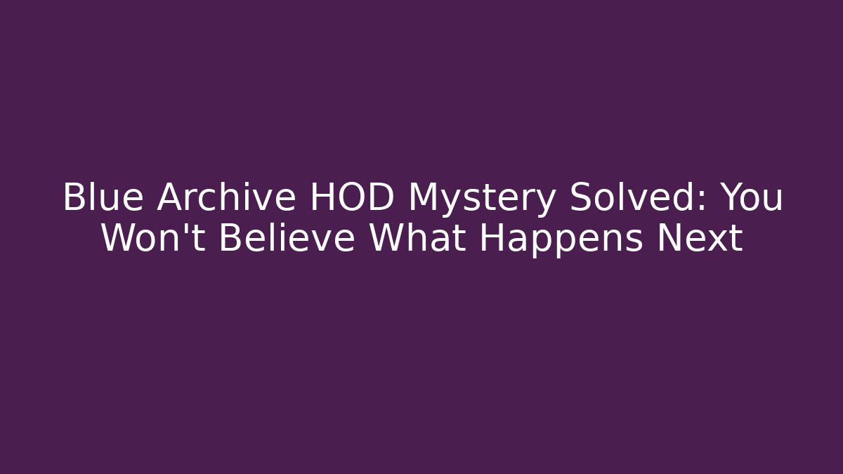 Blue Archive HOD Mystery Solved: You Won't Believe What Happens Next