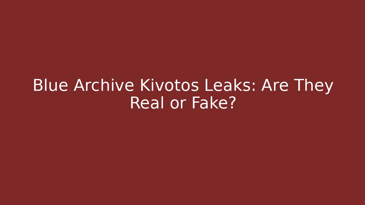 Blue Archive Kivotos Leaks: Are They Real or Fake?
