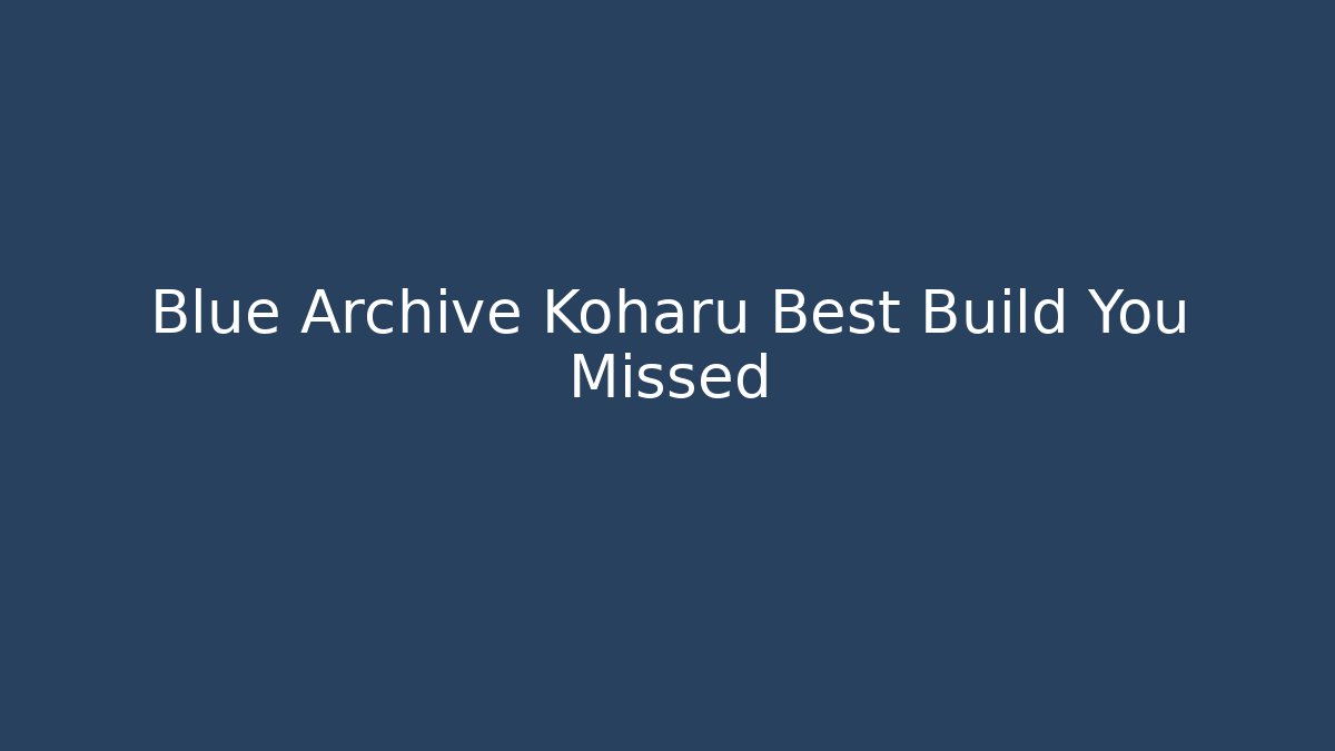 Blue Archive Koharu Best Build You Missed