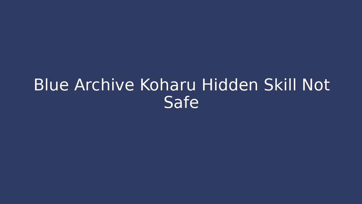 Blue Archive Koharu Hidden Skill Not Safe