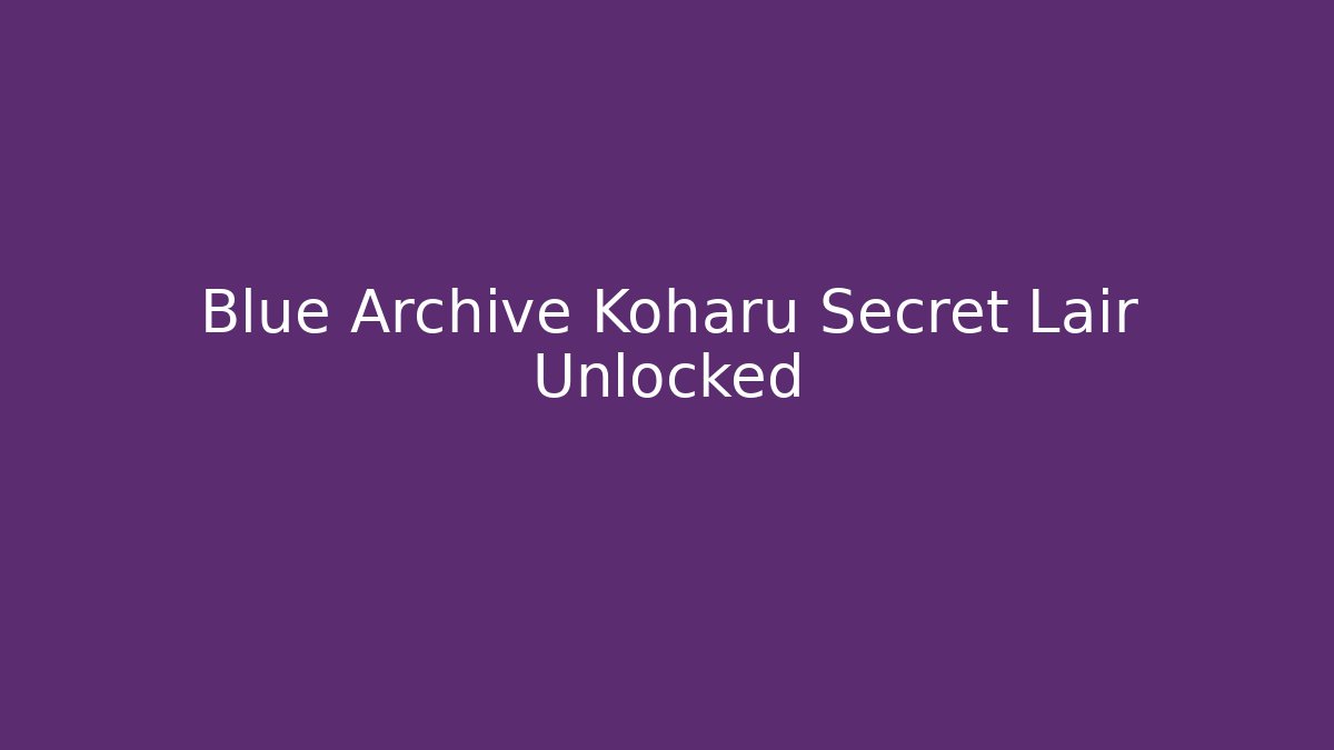 Blue Archive Koharu Secret Lair Unlocked
