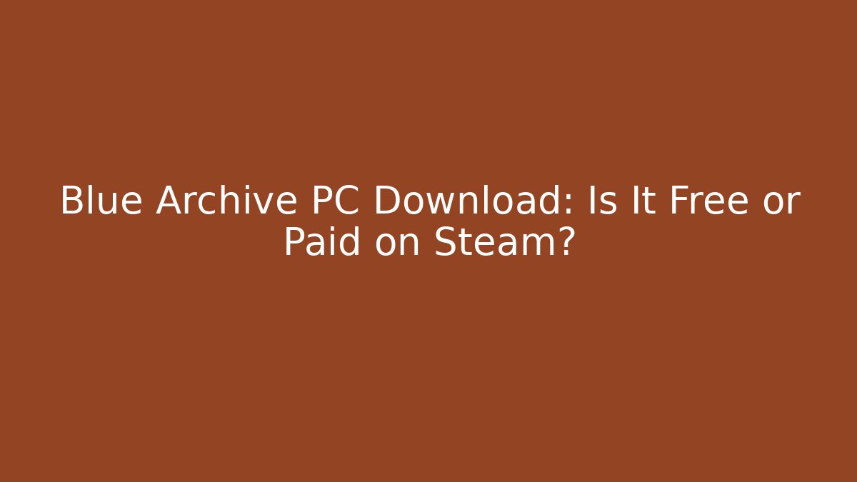 Blue Archive PC Download: Is It Free or Paid on Steam?