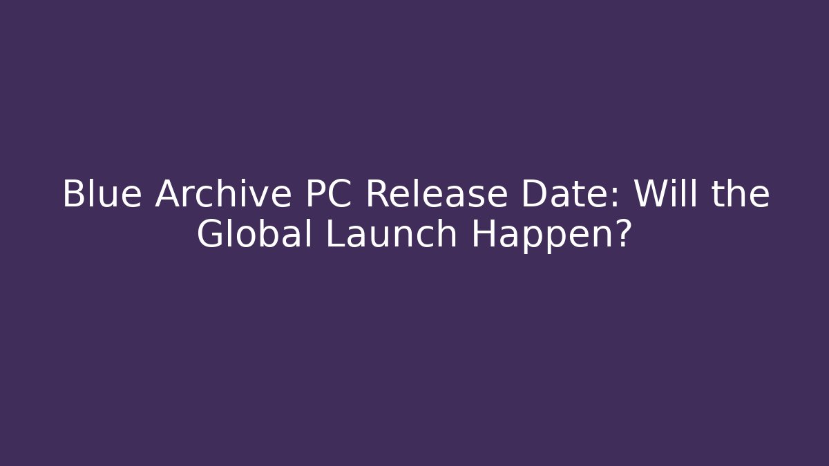Blue Archive PC Release Date: Will the Global Launch Happen?