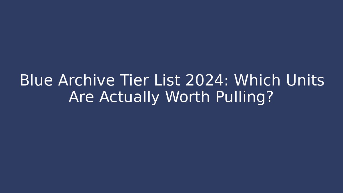 Blue Archive Tier List 2024: Which Units Are Actually Worth Pulling?