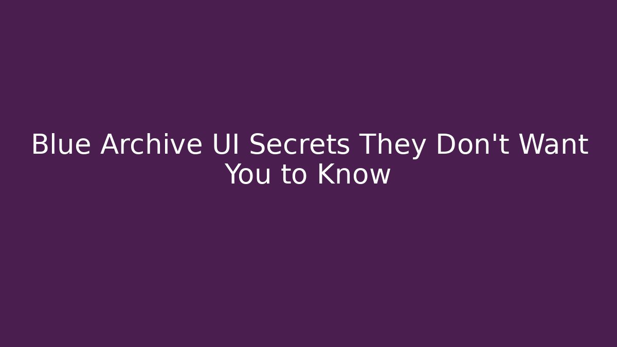 Blue Archive UI Secrets They Don’t Want You to Know
