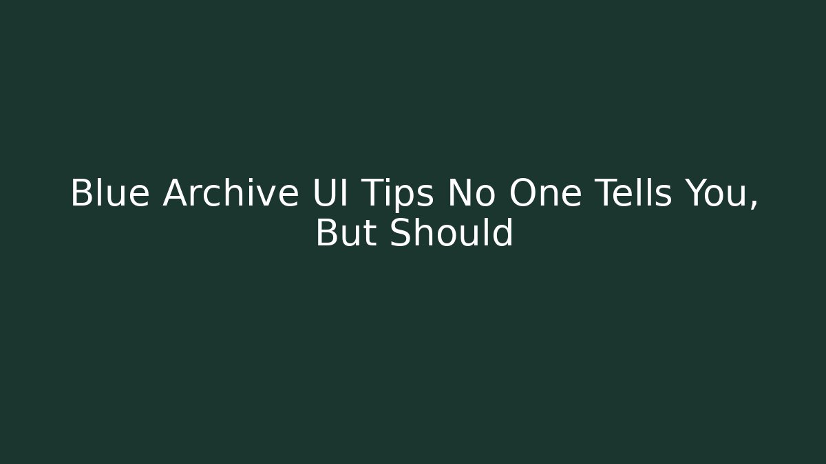 Blue Archive UI Tips No One Tells You, But Should