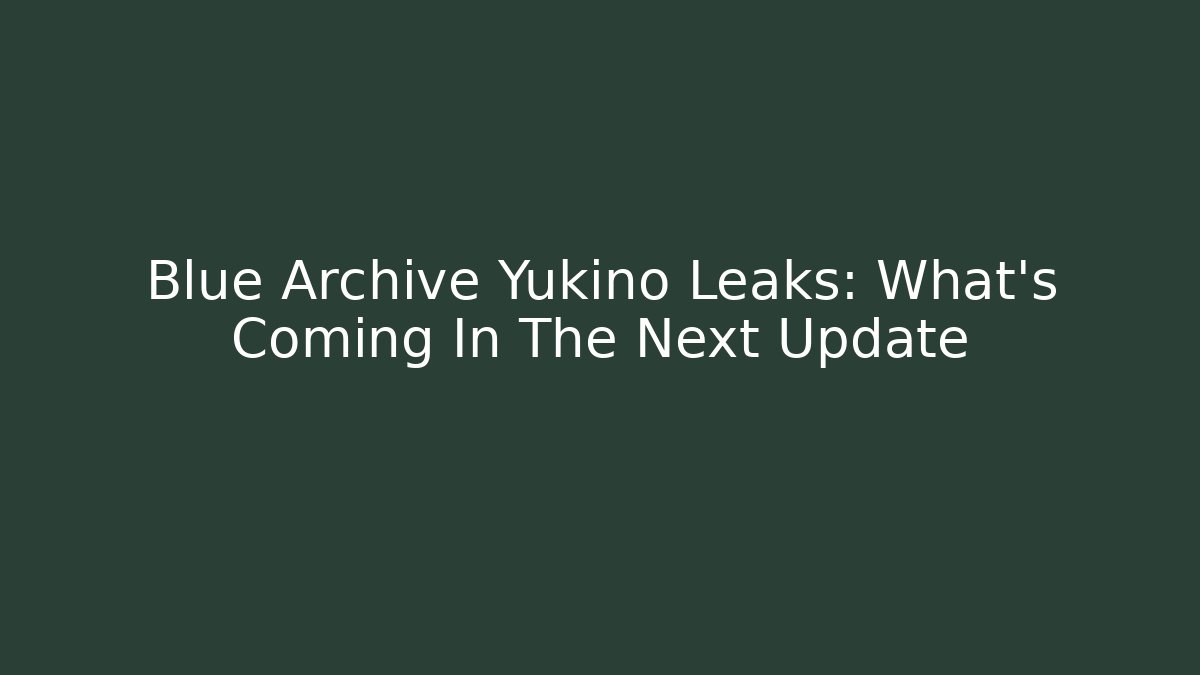 Blue Archive Yukino Leaks: What's Coming In The Next Update