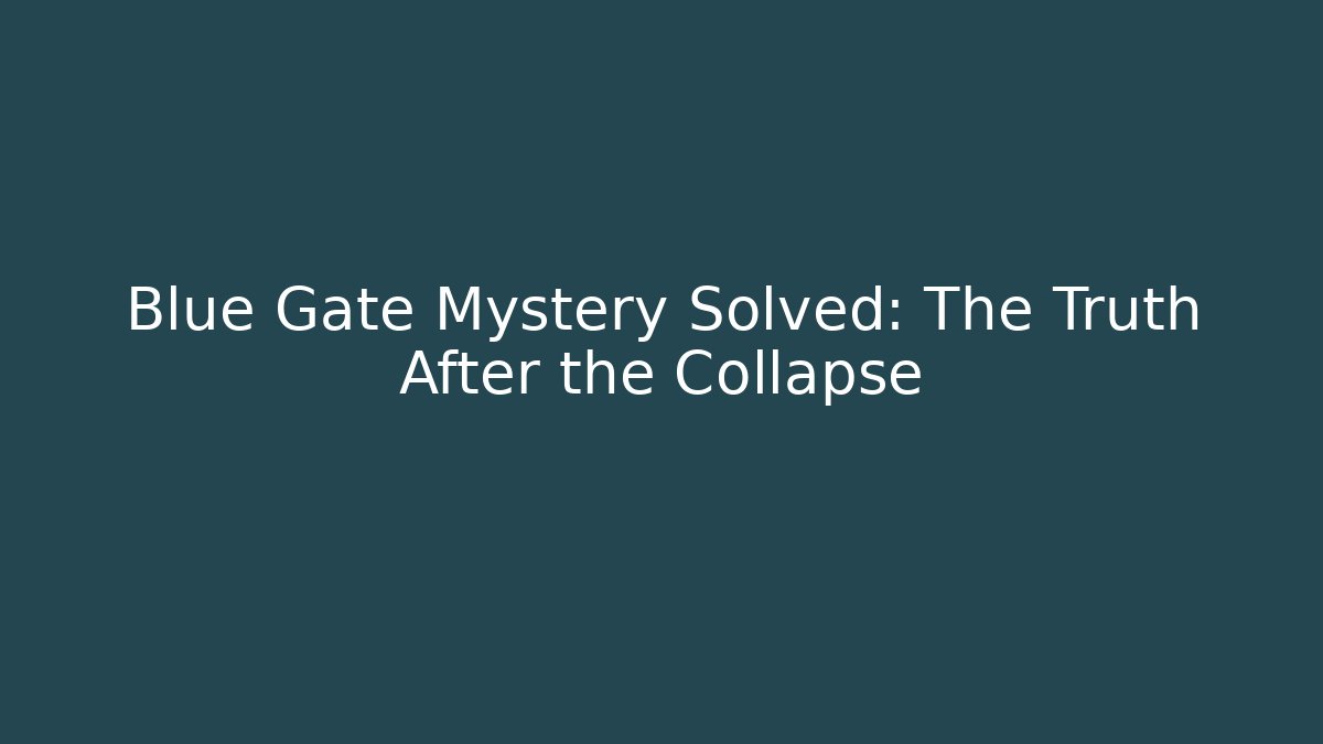 Blue Gate Mystery Solved: The Truth After the Collapse