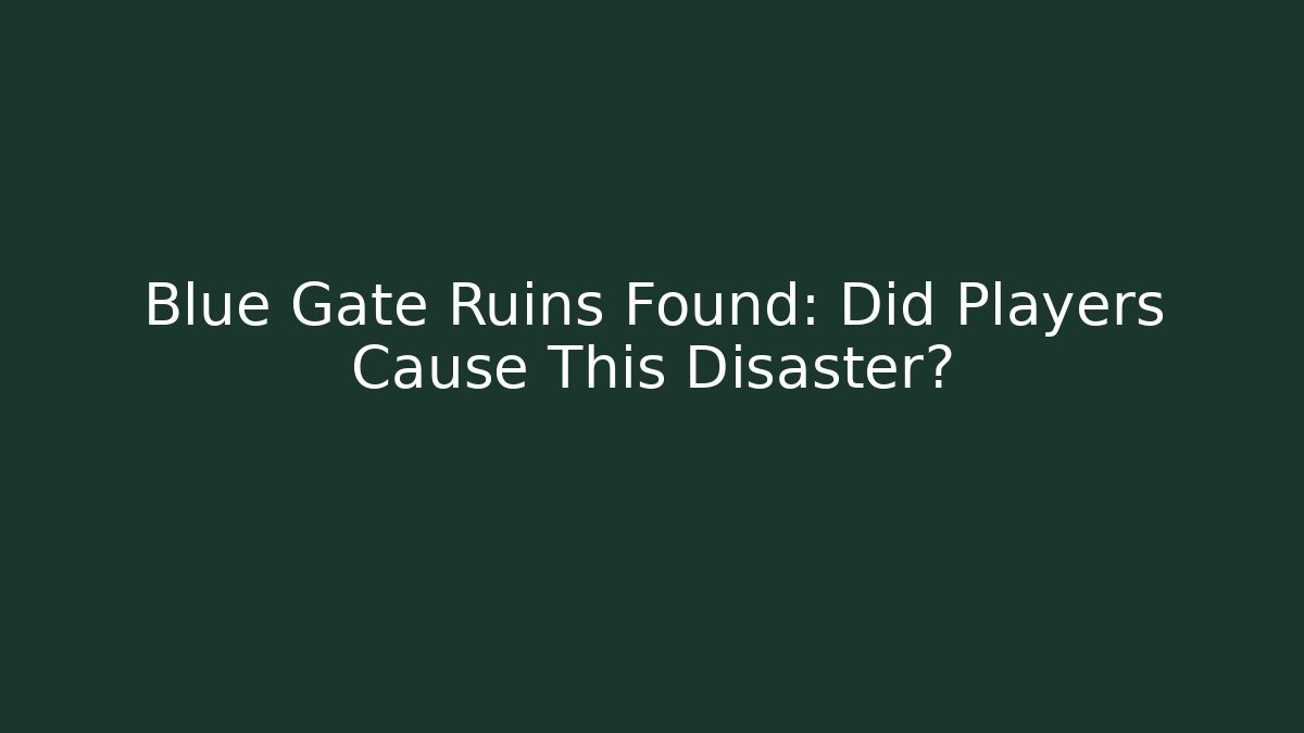 Blue Gate Ruins Found: Did Players Cause This Disaster? - Vintage E-Juice