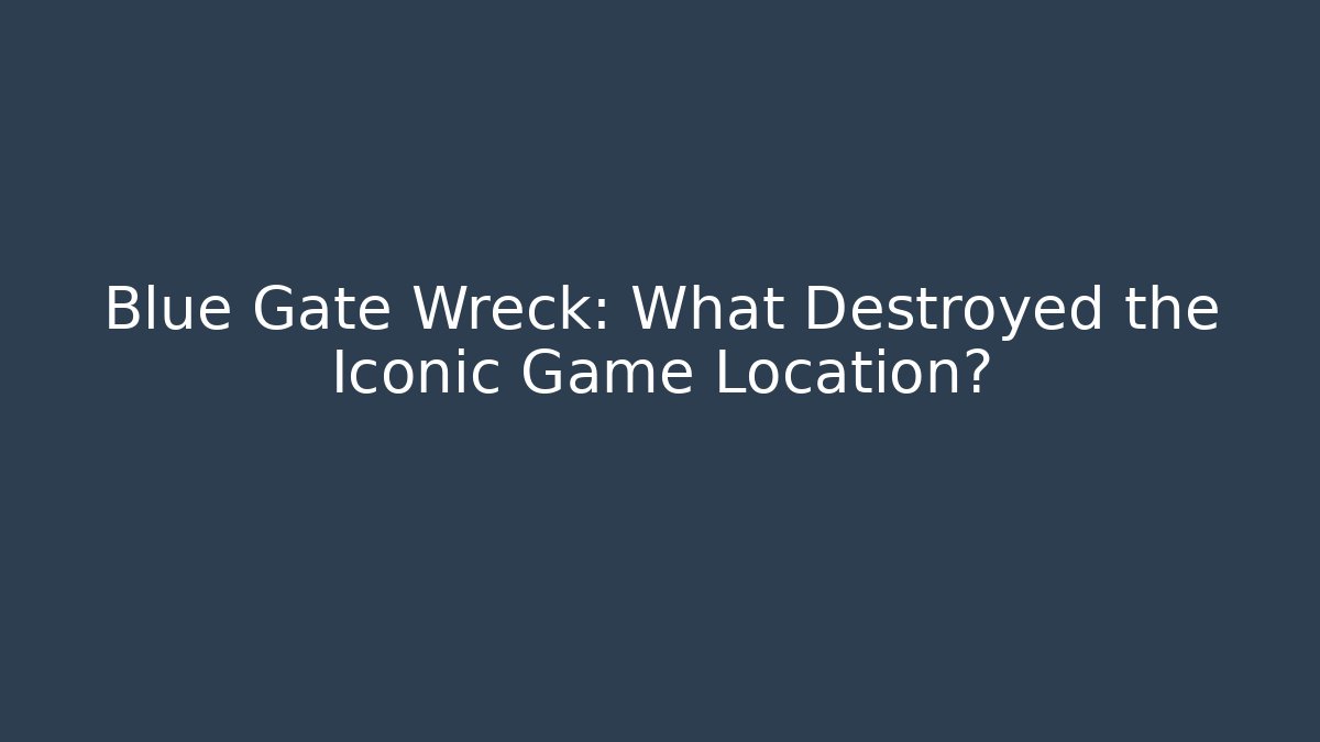 Blue Gate Wreck: What Destroyed the Iconic Game Location?