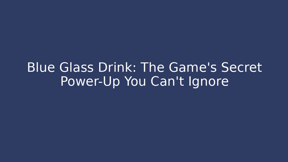 Blue Glass Drink: The Game's Secret Power-Up You Can't Ignore