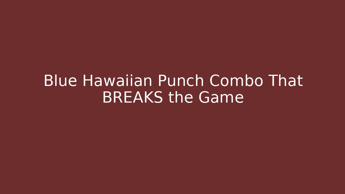 Blue Hawaiian Punch Combo That BREAKS the Game