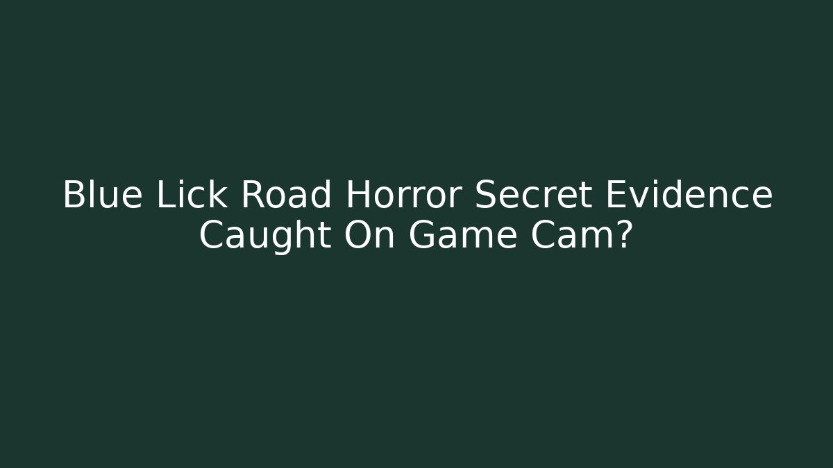 Blue Lick Road Horror Secret Evidence Caught On Game Cam?