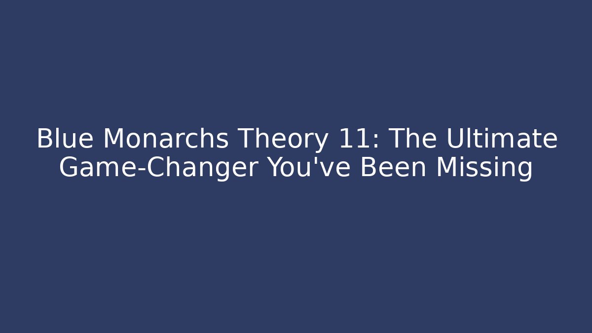 Blue Monarchs Theory 11: The Ultimate Game-Changer You’ve Been Missing