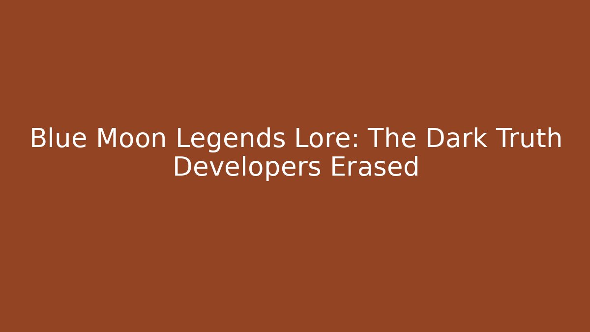 Blue Moon Legends Lore: The Dark Truth Developers Erased
