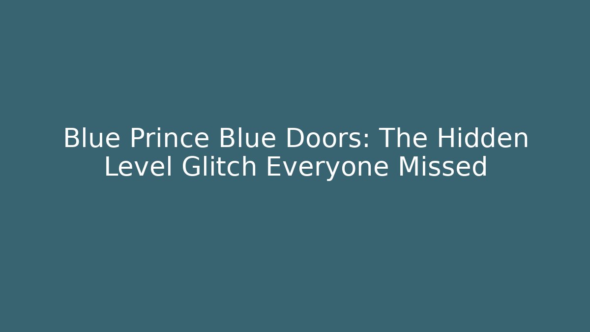 Blue Prince Blue Doors: The Hidden Level Glitch Everyone Missed