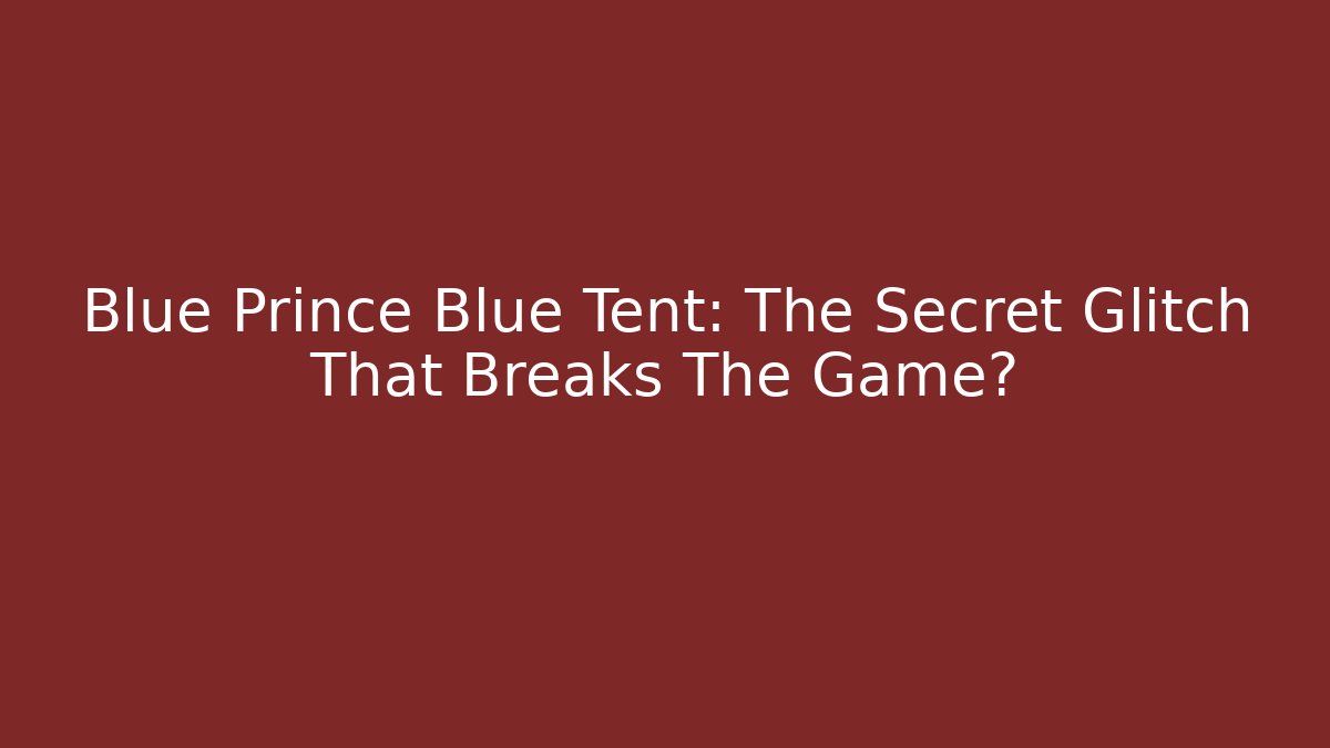 Blue Prince Blue Tent: The Secret Glitch That Breaks The Game?