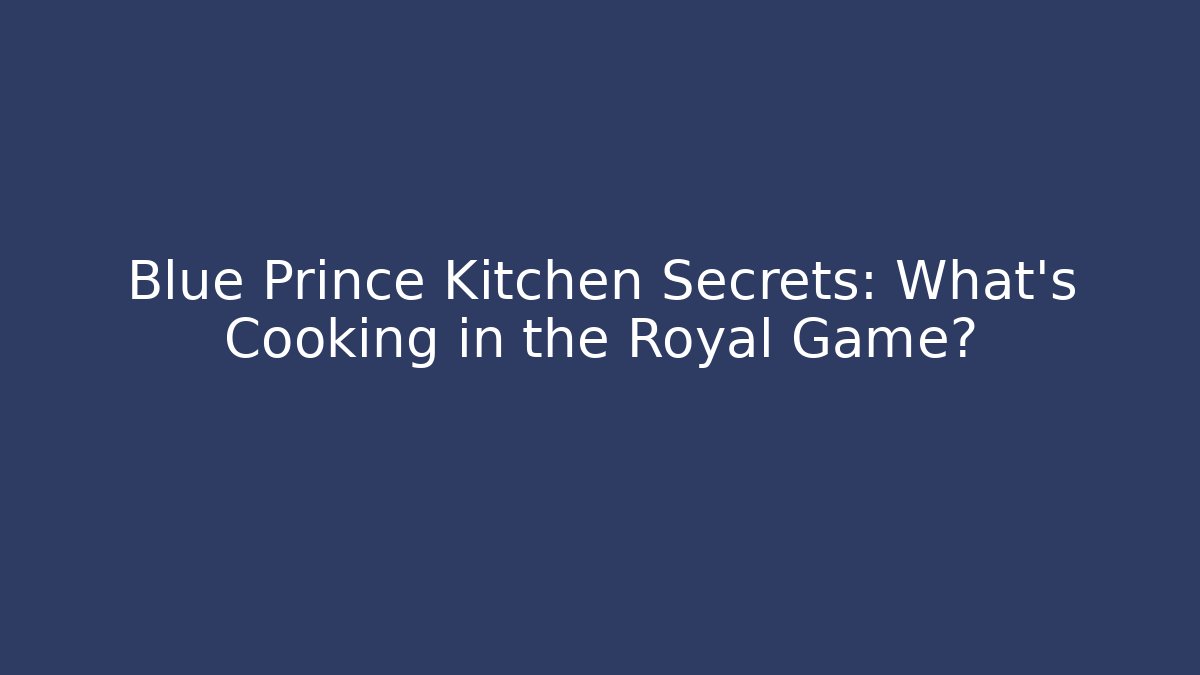 Blue Prince Kitchen Secrets: What's Cooking in the Royal Game?