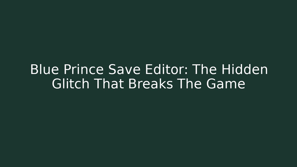 Blue Prince Save Editor: The Hidden Glitch That Breaks The Game